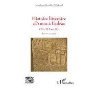 Histoire littéraire d'Amos à Esdras 751 - 515 av. J.C. Revenir aux textes - Revenir aux textes - Matthieu Rouillé d'Orfeuil - L'harmattan - broché - Essai