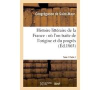 Histoire littéraire de la France : où l'on traite de l'origine et du progrès Tome 1-1 - Congrégation de Saint-Maur - Hachette Bnf - broché - Livre