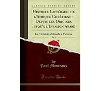 Histoire Littéraire de l''Afrique Chrétienne Depuis les Origines Jusqu''à l''Invasion Arabe, Vol. 3: Le Ive Siècle, d''Arnobe à Victorin (Classic Reprint)