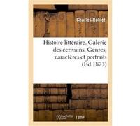 Histoire littéraire. Galerie des écrivains. Genres, caractères et portraits Charles Roblot (Auteur)