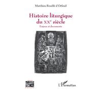 Histoire liturgique du XXe siècle Enjeux et documents - Matthieu Rouillé d'Orfeuil - L'harmattan - broché - Essai