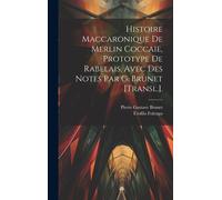 Histoire Maccaronique De Merlin Coccaie, Prototype De Rabelais, Avec Des Notes Par G. Brunet [Transl.].