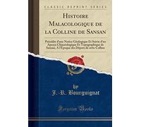 Histoire Malacologique de la Colline de Sansan: Précédée d'Une Notice Géologique Et Suivie d'Un Aperçu Climatologique Et Topographique de Sansan, a ... Des Dépots de Cette Colline (Classic Reprint)