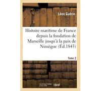 Histoire maritime de France depuis la fondation de Marseille jusqu'à la paix de Nimègue. Tome 2
