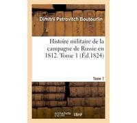 Histoire militaire de la campagne de Russie en 1812 - Dimitri Petrovitch Boutourlin - Hachette Bnf - broché - Livre
