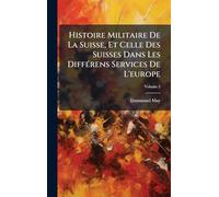 Histoire Militaire De La Suisse, Et Celle Des Suisses Dans Les DiffÃ(c)rens Services De L'europe