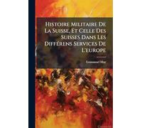 Histoire Militaire De La Suisse, Et Celle Des Suisses Dans Les DiffÃ(c)rens Services De L'europe