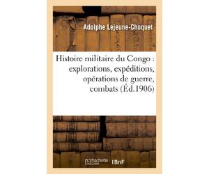 Histoire militaire du Congo : explorations, expéditions, opérations de guerre, combats