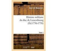 Histoire militaire du duc de Luxembourg. Tome 1 (Éd.1756-1758) Jean Beaurain (Auteur)