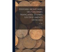 Histoire Monétaire Des Colonies Françaises, D'après Les Documents Officiels: Avec 278 Figures...