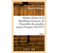 Histoire-Musée de la République française, de l'Assemblée des notables jusqu'à l'Empire. Tome 1 - Augustin Challamel - Hachette Bnf - broché - Livre