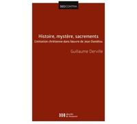 Histoire, Mystère, Sacrements - L'initiation Chrétienne Dans L'oeuvre De Jean Daniélou
