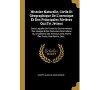 Histoire Naturelle, Civile Et Géographique De L'orenoque Et Des Principales Rivières Qui S'y Jettent: Dans Laquelle On Traite Du Gouvernement, Des Usa