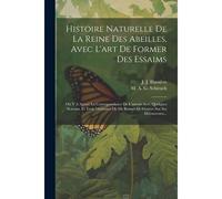 Histoire Naturelle De La Reine Des Abeilles, Avec L'art De Former Des Essaims: On Y A Ajouté La Correspondance De L'auteur Avec Quelques Scavans, Et T