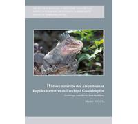 Histoire naturelle des amphibiens et reptilesarchipel guadeloupeen Basse-Terre, Grande-Terre et les îlets satellites, Marie-Galante, les Saintes, la Désirade, les îles de la Petite Terre, Saint-Mar - 