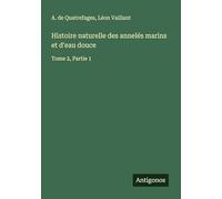 Histoire naturelle des annelés marins et d'eau douce: Tome 2, Partie 1