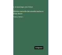 Histoire naturelle des annelés marins et d'eau douce: Tome 2, Partie 1