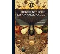 Histoire Naturelle Des AraignÃ(c)es, Volume 1...
