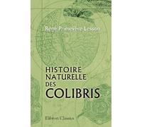 Histoire naturelle des colibris: Suivi d'un supplément à l'histoire naturelle des Oiseaux-Mouches