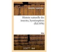 Histoire naturelle des insectes, hyménoptères. Atlas Amédée Lepeletier (Auteur)