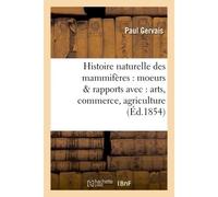 Histoire naturelle des mammifères : avec l'indication de leurs moeurs et de leurs rapports Avec les arts, le commerce et l'agriculture. Carnivores, proboscidiens, jumentés, bisulques - Paul Gervais - 