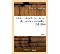 Histoire naturelle des oiseaux de paradis et des rolliers. Tome 1 Suivie de celle des toucans et des barbus - François Levaillant - Hachette Bnf - broché - Livre