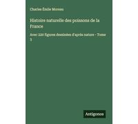 Histoire naturelle des poissons de la France: Avec 220 figures dessinées d'après nature - Tome 3