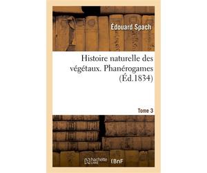 Histoire naturelle des végétaux. Phanérogames. Tome 3 - Edouard Spach - Hachette Bnf - broché - Livre