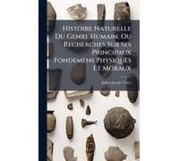 Histoire Naturelle Du Genre Humain, Ou Recherches Sur Ses Principaux Fondemens Physiques Et Moraux