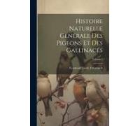 Histoire Naturelle Générale Des Pigeons Et Des Gallinacés; Volume 1