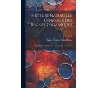Histoire Naturelle Générale Des Règnes Organiques: Principalement Étudiée Chez L'homme Et Les Animaux; Volume 1