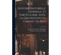 Histoire Naturelle, Generale, Et Particuliere, Avec La Description Du Cabinet Du Roy