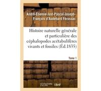 Histoire naturelle générale et particulière des céphalopodes acétabulifères Tome 1 - Ferussac Andre-Etienne-Just-Pa - Hachette Bnf - broché - Livre