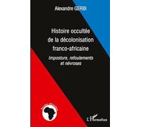 Histoire occultée de la décolonisation franco-africaine: Imposture, refoulements et névroses