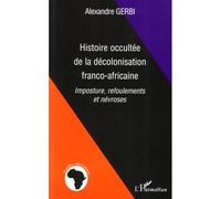 Histoire occultée de la décolonisation franco-africaine: Imposture, refoulements et névroses
