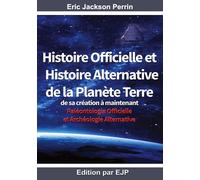 Histoire officielle et histoire alternative de la planète terre: De sa création à maintenant Version Mai 2024