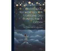 Histoire Ou Recherches Sur L'origine Des Contes, Par P. Gudin