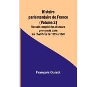 Histoire Parlementaire De France (Volume 2); Recueil Complet Des Discours Prononcés Dans Les Chambres De 1819 À 1848