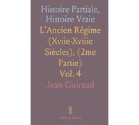 Histoire Partiale, Histoire Vraie: L'Ancien Régime (Xviie-Xviiie Siècles), (2me Partie)