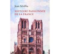 Histoire passionnée de la France Jean Sévillia (Auteur)