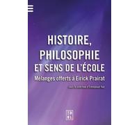 Histoire, philosophie et sens de l'école: Mélanges offerts à Eirick Pairat