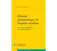Histoire philosophique de l'algèbre moderne Les origines romantiques de la pensée abstraite - Bernard Joly - Classiques Garnier - broché - Etude