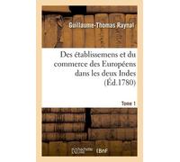 Histoire Philosophique Et Politique Des Établissemens Et Du Commerce Des Européens