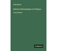Histoire Philosophique et Politique: Tome Sixieme