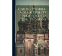 Histoire Physique, Morale, Civile Et Politique De La Russie Moderne; Volume 3