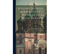 Histoire Physique, Morale, Civile Et Politique De La Russie Moderne; Volume 3