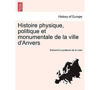 Histoire Physique, Politique Et Monumentale De La Ville D'anvers