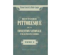 Histoire pittoresque de la Convention nationale et de ses principaux membres: Tome 1