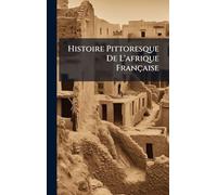Histoire Pittoresque De L'afrique Française