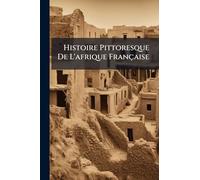 Histoire Pittoresque De L'afrique Française